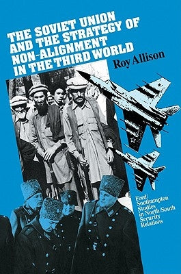 The Soviet Union and the Strategy of Non-Alignment in the Third World by Allison, Roy