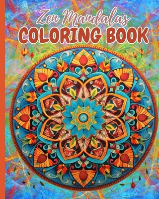 Zen Mandalas Coloring Book: Mindful Coloring Book for Adult Relaxation and Stress Relief, Relaxing Patterns by Nguyen, Thy