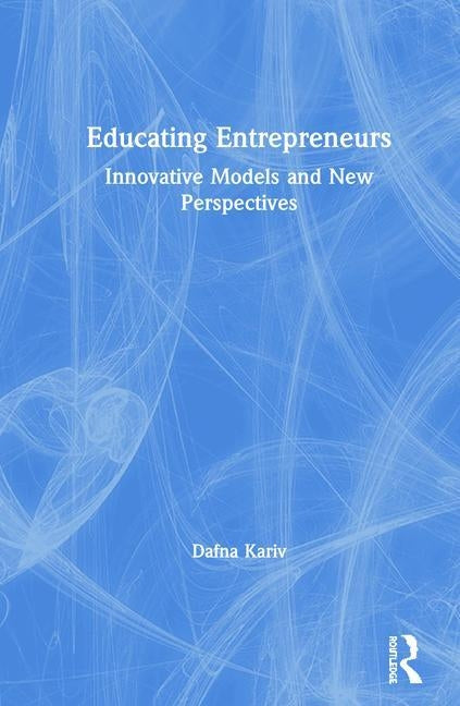 Educating Entrepreneurs: Innovative Models and New Perspectives by Kariv, Dafna