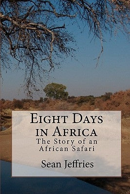 Eight Days in Africa: The Story of an African Safari by Jeffries, Sean