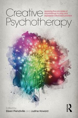 Creative Psychotherapy: Applying the principles of neurobiology to play and expressive arts-based practice by Prendiville, Eileen