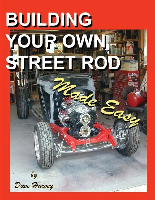 BUILDING YOUR OWN STREET ROD Made Easy by Harvey, Dave