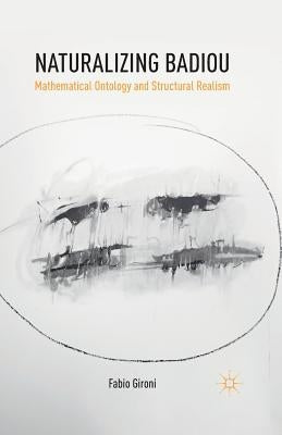 Naturalizing Badiou: Mathematical Ontology and Structural Realism by Gironi, Fabio
