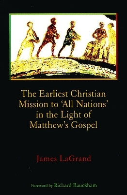 The Earliest Christian Mission to 'All Nations' in the Light of Matthew's Gospel by LaGrand, James