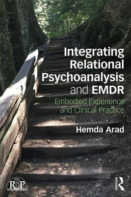 Integrating Relational Psychoanalysis and EMDR: Embodied Experience and Clinical Practice by Arad, Hemda