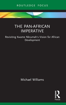 The Pan-African Imperative: Revisiting Kwame Nkrumah's Vision for African Development by Williams, Michael