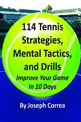 114 Tennis Strategies, Mental Tactics, and Drills by Correa, Joseph