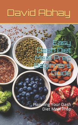 Easy Dash Diet Meal Prep Beginners Guide: Planning Your Dash Diet Meal Prep by Abhay, David