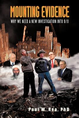 Mounting Evidence: Why We Need a New Investigation Into 9/11 by Rea, Paul W.