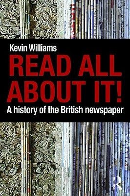 Read All About It!: A History of the British Newspaper by Williams, Kevin