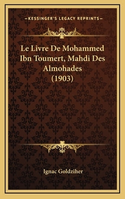 Le Livre De Mohammed Ibn Toumert, Mahdi Des Almohades (1903) by Goldziher, Ignac