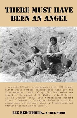 There Must Have Been an Angel: The Cross-country Odyssey from Badwater, Death Valley, to the Summit of Mount Whitney by Bergthold, Lee