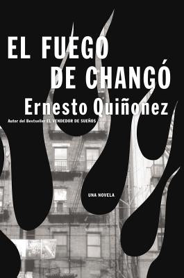 El Fuego de Chango: Una Novela = The Fire of Chango by Quinonez, Ernesto