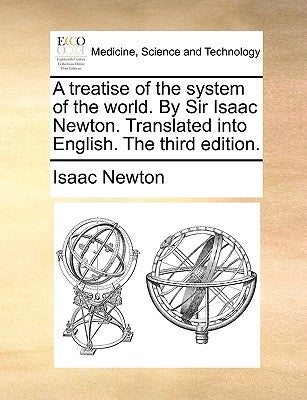 A treatise of the system of the world. By Sir Isaac Newton. Translated into English. The third edition. by Newton, Isaac