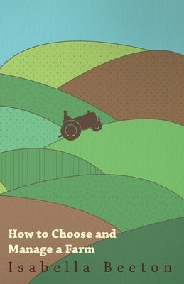 How to Choose and Manage a Farm by Beeton, Isabella