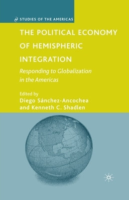 The Political Economy of Hemispheric Integration: Responding to Globalization in the Americas by SÃ¡nchez-Ancochea, D.