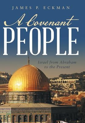 A Covenant People: Israel from Abraham to the Present by Eckman, James P.