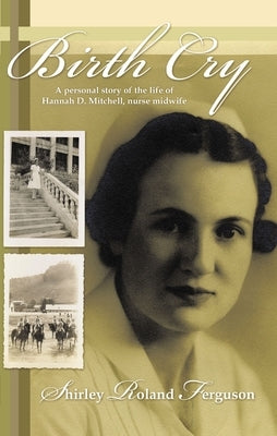 Birth Cry: A Personal Story of the Life of Hannah D. Mitchell, Nurse Midwife by Ferguson, Shirley Roland