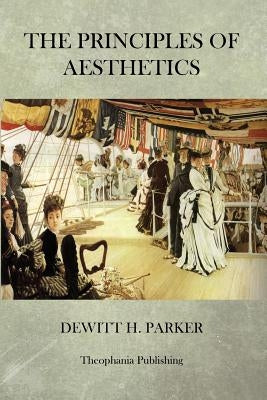 The Principles Of Aesthetics by Parker, DeWitt H.