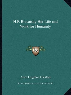 H.P. Blavatsky Her Life and Work for Humanity by Cleather, Alice Leighton