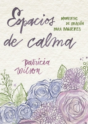 Espacios de calma: Momentos de oración para mujeres by Wilson, Patricia F.