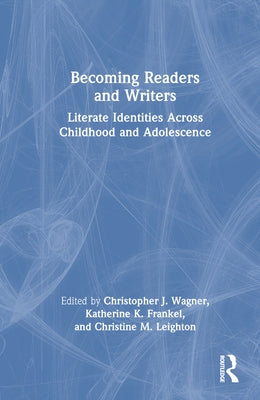 Becoming Readers and Writers: Literate Identities Across Childhood and Adolescence by Wagner, Christopher J.