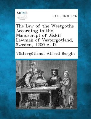 The Law of the Westgoths According to the Manuscript of Æskil Lawman of Västergötland, Sweden, 1200 A. D. by VÃ¤stergÃ¶tland