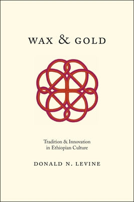 Wax and Gold: Tradition and Innovation in Ethiopian Culture by Levine, Donald N.
