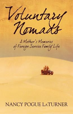 Voluntary Nomads: A Mother's Memories of Foreign Service Family Life by Pogue Laturner, Nancy
