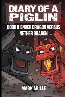 Diary of a Piglin Book 9: Ender Dragon Versus Nether Dragon by Mulle, Mark