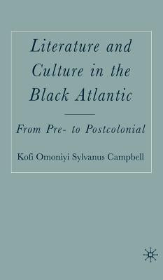Literature and Culture in the Black Atlantic: From Pre- To Postcolonial by Campbell, K.