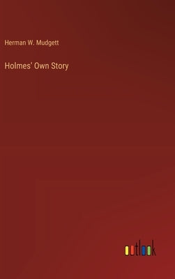 Holmes' Own Story by Mudgett, Herman W.