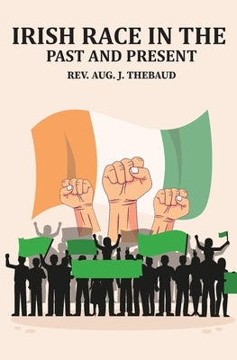 Irish Race in the Past and Present by Thebaud, Aug J.