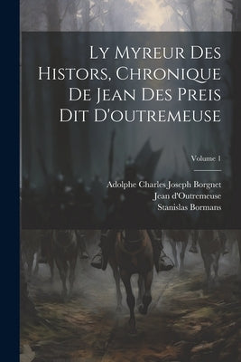 Ly Myreur Des Histors, Chronique De Jean Des Preis Dit D'outremeuse; Volume 1 by D'Outremeuse, Jean
