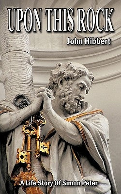 Upon This Rock: A Life Story of Simon Peter by Hibbert, John