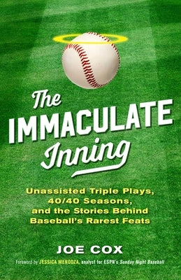 The Immaculate Inning: Unassisted Triple Plays, 40/40 Seasons, and the Stories Behind Baseball's Rarest Feats by Cox, Joe