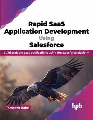 Rapid SaaS Application Development Using Salesforce: Build scalable SaaS applications using the Salesforce platform (English Edition) by Bahri, Tameem
