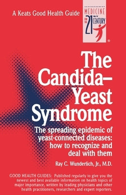 The Candida-Yeast Syndrome by Wunderlich, Ray C.