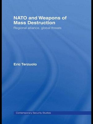NATO and Weapons of Mass Destruction: Regional Alliance, Global Threats by Terzuolo, Eric
