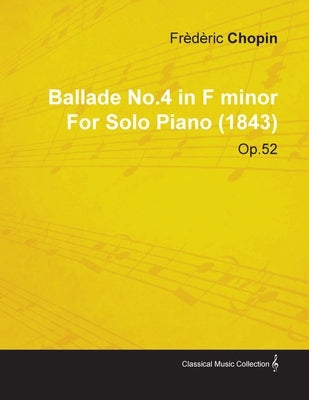 Ballade No.4 in F Minor by Frèdèric Chopin for Solo Piano (1843) Op.52 by Chopin, FrÃ¨dÃ¨ric