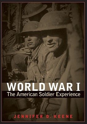 World War I: The American Soldier Experience by Keene, Jennifer D.