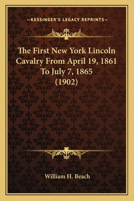 The First New York Lincoln Cavalry from April 19, 1861 to Juthe First New York Lincoln Cavalry from April 19, 1861 to July 7, 1865 (1902) Ly 7, 1865 ( by Beach, William H.