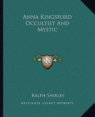 Anna Kingsford Occultist And Mystic by Shirley, Ralph
