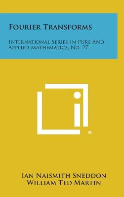 Fourier Transforms: International Series in Pure and Applied Mathematics, No. 27 by Sneddon, Ian Naismith