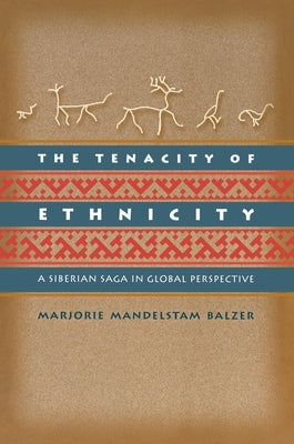 The Tenacity of Ethnicity: A Siberian Saga in Global Perspective by Balzer, Marjorie Mandelstam