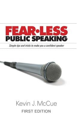 Fear-Less Public Speaking: Simple Tips and Tricks to Make You a Confident Speaker by McCue, Kevin J.