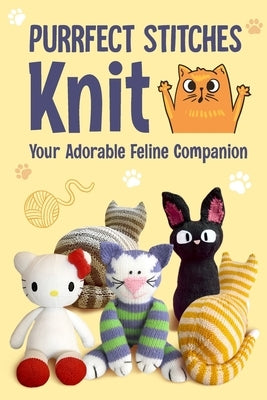 Purrfect Stitches: Knit your Adorable Feline Companion: Knit Kittens by Taylor, Louie