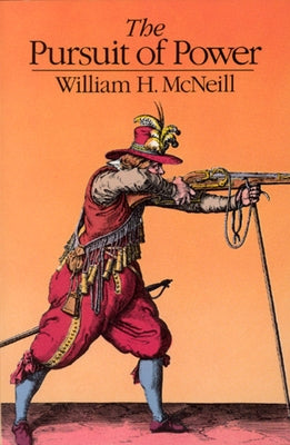 The Pursuit of Power: Technology, Armed Force, and Society since A.D. 1000 by McNeill, William H.