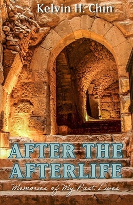 After the Afterlife: Memories of My Past Lives by Chin, Kelvin H.