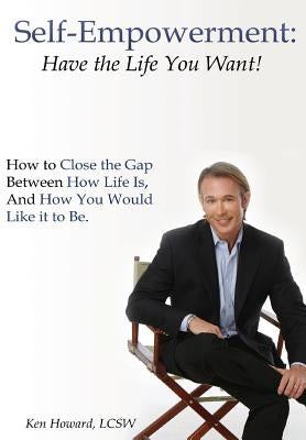 Self-Empowerment: Have the Life You Want! by Howard, Lcsw Ken